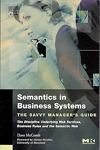 Semantics in Business Systems: The Savvy Manager's Guide (The Savvy Manager's Guides) by Dave McComb