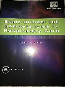 Basic Clinical Lab Competencies for Respiratory Care: An Integrated Approach by Gary White
