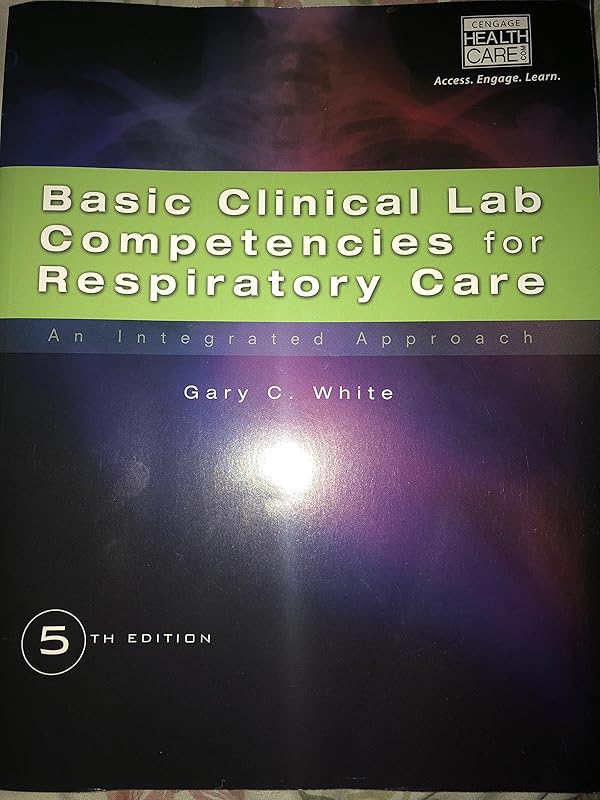 Basic Clinical Lab Competencies for Respiratory Care: An Integrated Approach by Gary White
