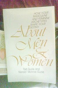 About Men & Women: How Your Masculine and Feminine Archetypes Shape Your Destiny by Tad Guzie