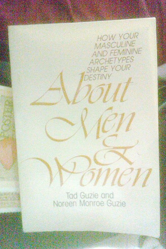 About Men & Women: How Your Masculine and Feminine Archetypes Shape Your Destiny by Tad Guzie