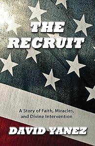 The Recruit: A Story of Faith, Miracle,s and Divine Intervention by David Yanez