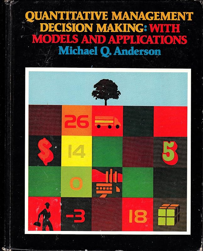Quantitative management decision making, with models and applications by Michael Q Anderson