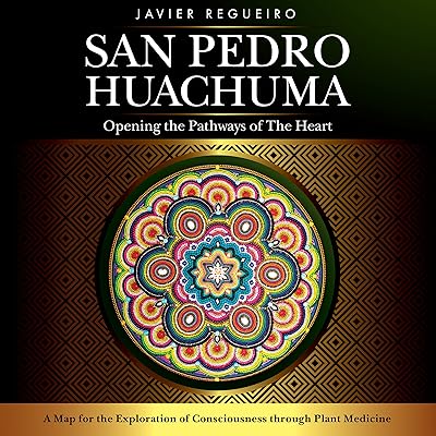 San Pedro Huachuma: Opening the Pathways of the Heart