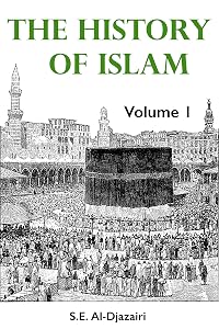 The History of Islam, Volume 1 (The History of Islam Series) by S.E. Al-Djazairi