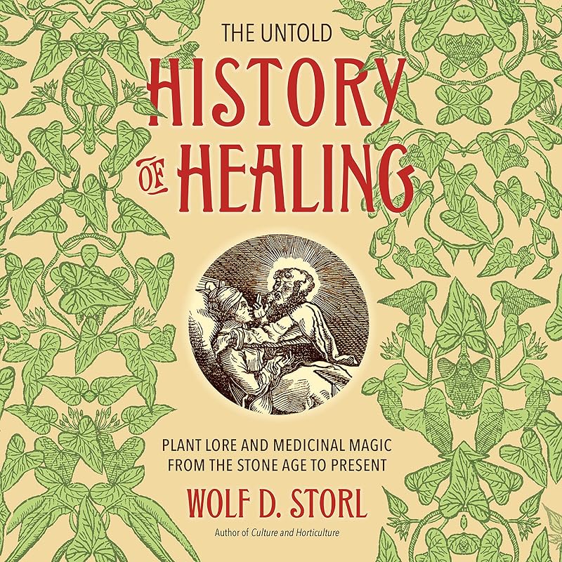 The Untold History of Healing: Plant Lore and Medicinal Magic from the Stone Age to Present by Ulf Bjorklund