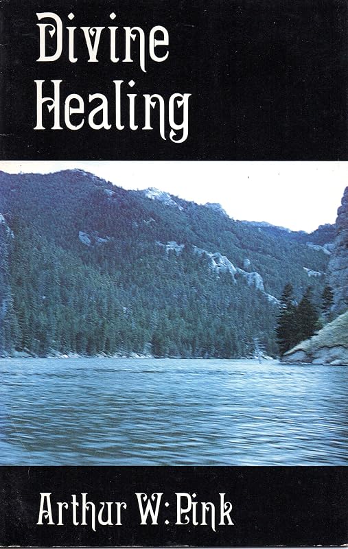 Divine healing: Is it scriptural? by Arthur Walkington Pink