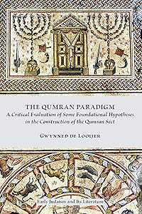The Qumran Paradigm: A Critical Evaluation of Some Foundational Hypotheses in the Construction of the Qumran Sect (Early Judaism and Its Literature Book 43) by Gwynned de Looijer
