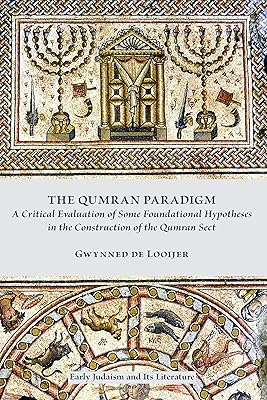 The Qumran Paradigm: A Critical Evaluation of Some Foundational Hypotheses in the Construction of the Qumran Sect (Early Judaism and Its Literature Book 43)