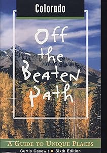 Colorado Off the Beaten Path, 6th: A Guide to Unique Places (Off the Beaten Path Series) by Curtis Casewit