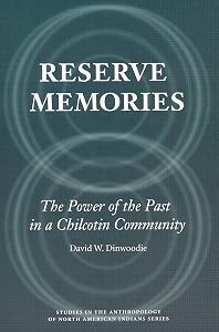 Reserve Memories: The Power of the Past in a Chilcotin Community (Studies in the Anthropology of North American Indians) by David W. Dinwoodie