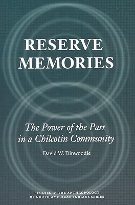 Reserve Memories: The Power of the Past in a Chilcotin Community (Studies in the Anthropology of North American Indians)