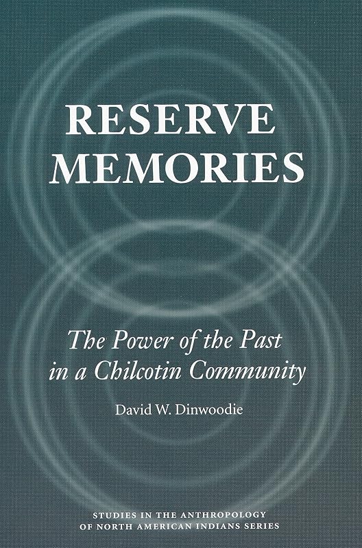 Reserve Memories: The Power of the Past in a Chilcotin Community (Studies in the Anthropology of North American Indians) by David W. Dinwoodie
