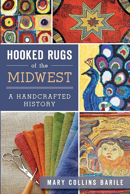 Hooked Rugs of the Midwest: A Handcrafted History by Mary Collins Barile