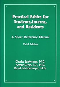 Practical Ethics for Students, Interns, and Residents: A Short Reference Manual by Charles Junkerman