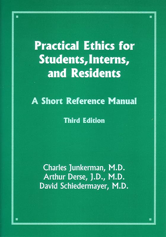 Practical Ethics for Students, Interns, and Residents: A Short Reference Manual by Charles Junkerman