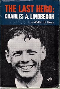 The Last Hero, Charles A. Lindbergh by Walter Sanford Ross