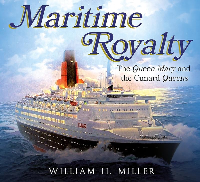 Maritime Royalty: The Queen Mary and the Cunard Queens by William Miller