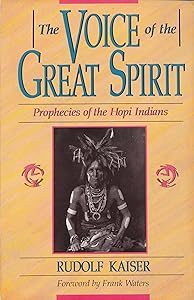 The Voice of the Great Spirit: Prophecies of the Hopi Indians by Rudolf Kaiser