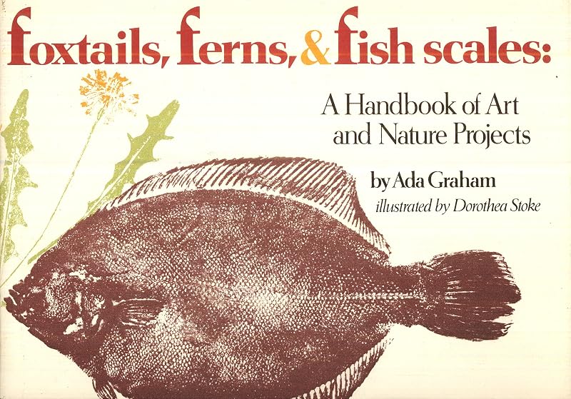 Foxtails, Ferns, & Fish scales: A Handbook of Art and Nature Projects by Ada Graham