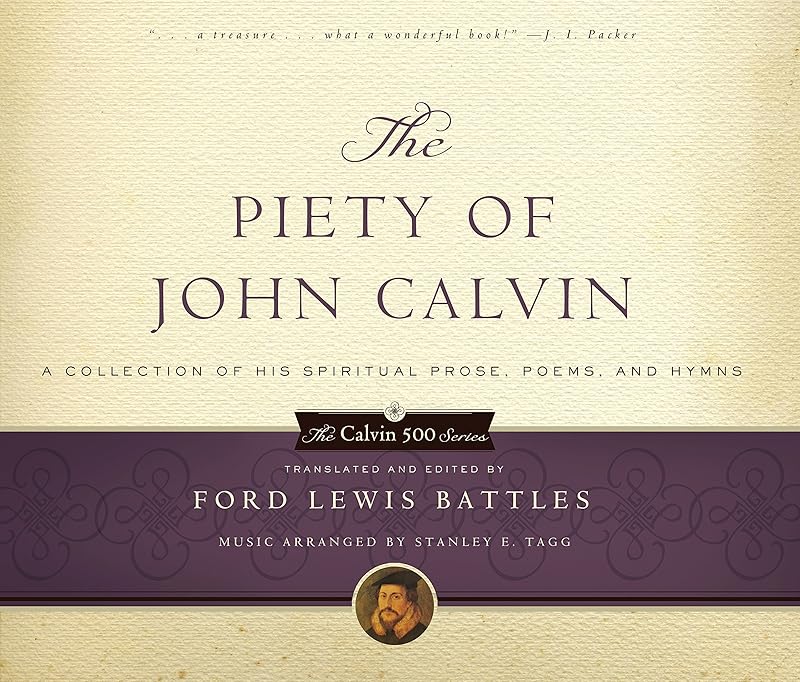 The Piety of John Calvin: A Collection of His Spiritual Prose, Poems, and Hymns (Calvin 500) by John Calvin