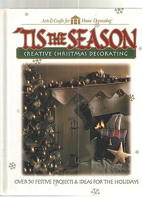 Tis the Season: Creative Christmas Decorating (Arts & Crafts for Home Decorating)
