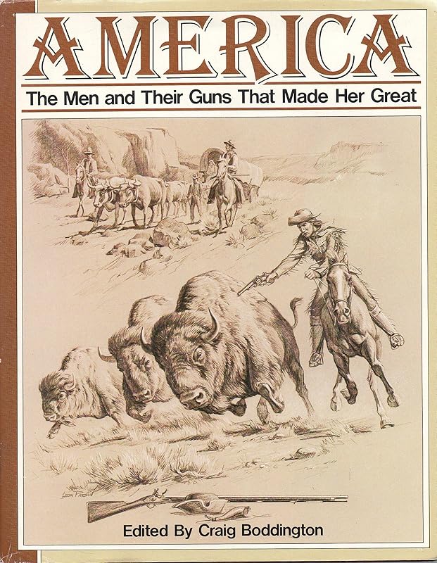 America: The Men and Their Guns That Made Her Great by Craig Boddington