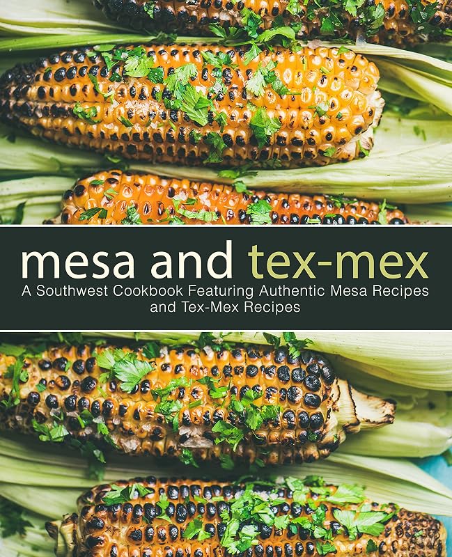 Mesa and Tex-Mex: A Southwest Cookbook Featuring Authentic Mesa Recipes and Tex-Mex Recipes (3rd Edition) by BookSumo Press