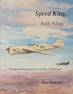 Speed King: Rudy Kling : Triumph and Tragedy in Air Racing's "Golden Age" by Ron Britzke