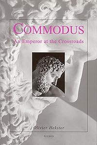 Commodus: An Emperor at the Crossroads (Dutch Monographs on Ancient History and Archaeology) by Olivier Hekster