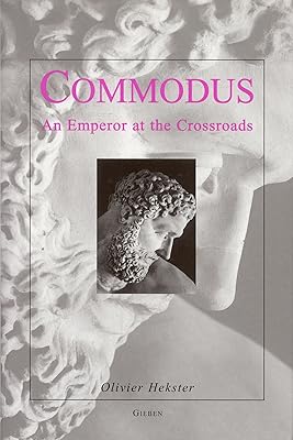 Commodus: An Emperor at the Crossroads (Dutch Monographs on Ancient History and Archaeology)