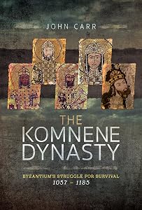 The Komnene Dynasty: Byzantium's Struggle for Survival 1057–1185 by John Car