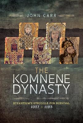 The Komnene Dynasty: Byzantium's Struggle for Survival 1057–1185