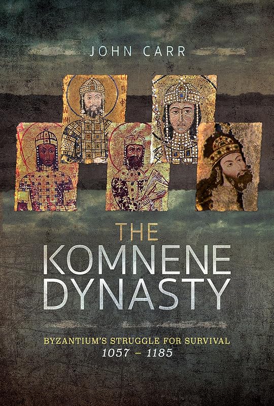 The Komnene Dynasty: Byzantium's Struggle for Survival 1057–1185 by John Car