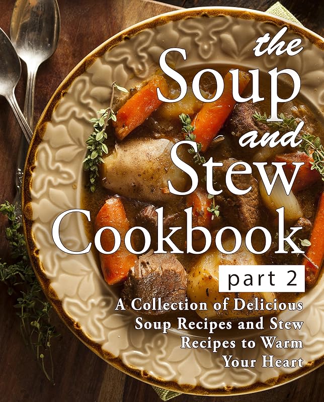 The Soup and Stew Cookbook 2: A Collection of Delicious Soup Recipes and Stew Recipes to Warm Your Heart (2nd Edition) by BookSumo Press