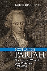 Scotland's Pariah: The Life and Work of John Pinkerton, 1758-1826 by Patrick O'Flaherty