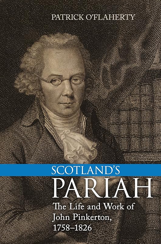 Scotland's Pariah: The Life and Work of John Pinkerton, 1758-1826 by Patrick O'Flaherty