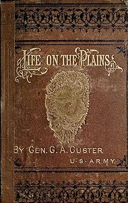 My Life On The Plains Or Personal Experiences With Indians (With Table of Contents and List of Illustrations that are Interactive)