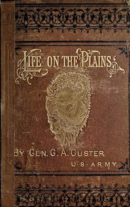My Life On The Plains Or Personal Experiences With Indians (With Table of Contents and List of Illustrations that are Interactive) by Michigan Historical Reprint Series