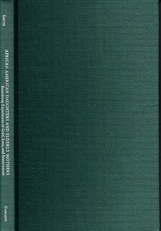 African American Daughters and Elderly Mothers: Examining Experiences of Grief, Loss and Bereavement by Sharon Hines Smith