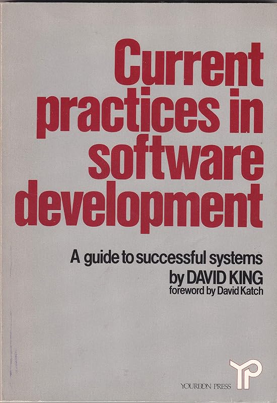 Current practices in software development: A guide to successful systems by David R. King
