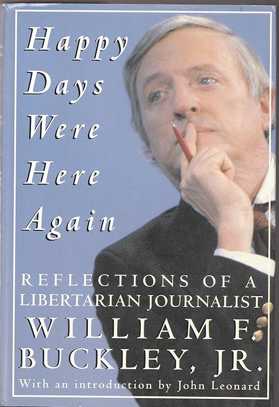 Happy Days Were Here Again: Reflections of a Libertarian Journalist by William F. Buckley Jr.