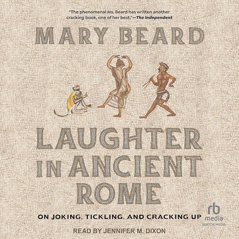 Laughter in Ancient Rome: On Joking, Tickling, and Cracking Up by Mary Beard