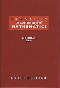 Frontiers in Pure and Applied Mathematics: A Collection of Papers Dedicated to Jacques-Louis Lions on the Occasion of His Sixtieth Birthday by R. Dautray