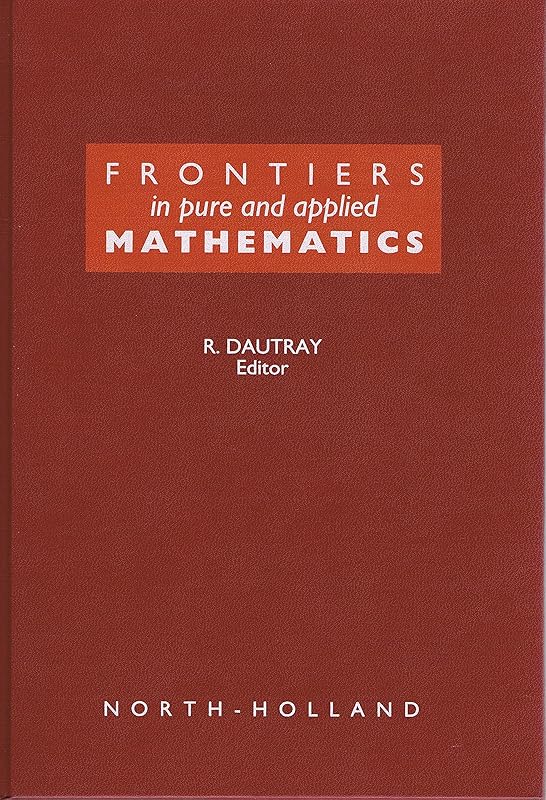 Frontiers in Pure and Applied Mathematics: A Collection of Papers Dedicated to Jacques-Louis Lions on the Occasion of His Sixtieth Birthday by R. Dautray