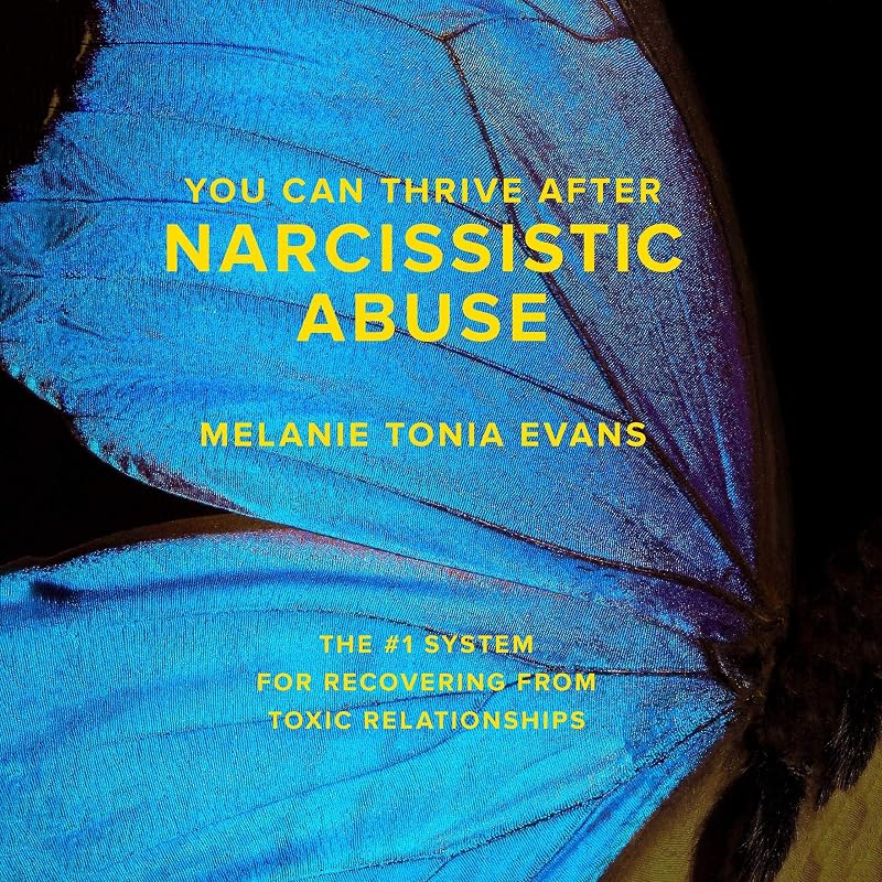 You Can Thrive After Narcissistic Abuse: The #1 System for Recovering from Toxic Relationships by Melanie Tonia Evans