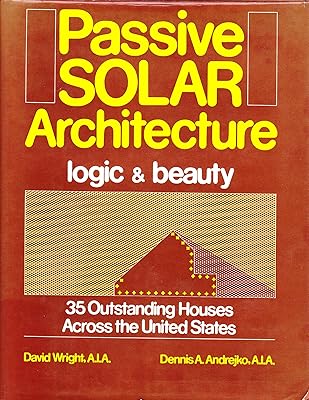 Passive Solar Architecture: Logic and Beauty : 35 Outstanding Houses Across the United States