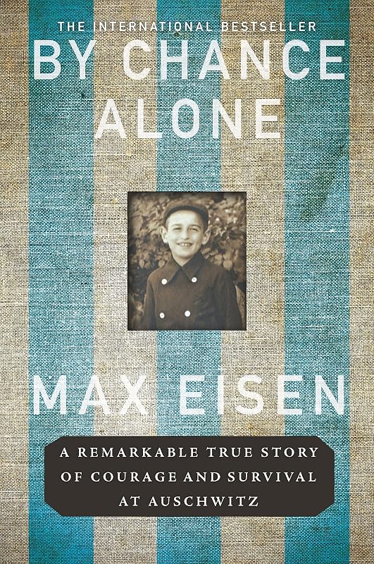 By Chance Alone: A Remarkable True Story of Courage and Survival at Auschwitz by Max Eisen