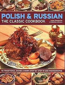 Polish & Russian: The Classic Cookbook: 70 Traditional Dishes Shown Step By Step In 250 Photographs by Lesley Chamberlain