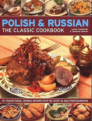 Polish & Russian: The Classic Cookbook: 70 Traditional Dishes Shown Step By Step In 250 Photographs
